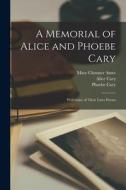 A Memorial of Alice and Phoebe Cary: With Some of Their Later Poems di Mary Clemner Ames, Alice Cary, Phoebe Cary edito da LIGHTNING SOURCE INC