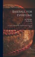 Baseball for Everyone; a Treasury of Baseball Lore and Instruction for Fans and Players di Joe Dimaggio, Red Barber edito da LIGHTNING SOURCE INC