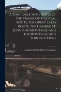 A Time Table With Notes Of The Transcontinental Route, The Great Lakes Route, The Halifax, St. John And Montreal And The Montreal And Toronto Lines [m edito da Legare Street Press