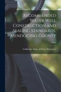 Recommended Water Well Construction and Sealing Standards, Mendocino County; no.62 edito da LIGHTNING SOURCE INC