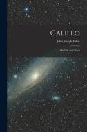 Galileo: His Life And Work di John Joseph Fahie edito da LEGARE STREET PR