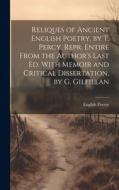 Reliques of Ancient English Poetry, by T. Percy. Repr. Entire From the Author's Last Ed. With Memoir and Critical Dissertation, by G. Gilfillan di English Poetry edito da LEGARE STREET PR