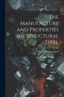The Manufacture and Properties of Structural Steel di Harry Huse Campbell edito da LEGARE STREET PR
