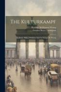 The Kulturkampf; an Essay. With a Prefatory Note by George M. Wrong di George Mckinnon Wrong, Gordon Boyce Thompson edito da LEGARE STREET PR