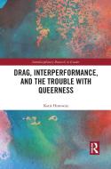 Drag, Interperformance, And The Trouble With Queerness di Katie Horowitz edito da Taylor & Francis Ltd