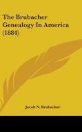 The Brubacher Genealogy in America (1884) di Jacob N. Brubacher edito da Kessinger Publishing