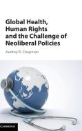 Human Rights, Global Health, and Neoliberal Policies di Audrey R. Chapman edito da Cambridge University Press