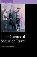 The Operas of Maurice Ravel di Emily Kilpatrick edito da Cambridge University Press