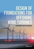 Design of Foundations for Offshore Wind Turbines di Subhamoy Bhattacharya edito da Wiley-Blackwell