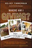 Where Am I Giving: A Global Adventure Exploring How to Use Your Gifts and Talents to Make a Difference di Kelsey Timmerman edito da John Wiley & Sons Inc