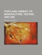 Portland Cement, Its Manufacture, Testing, and Use di David Butler Butler edito da Rarebooksclub.com
