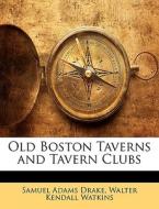 Old Boston Taverns And Tavern Clubs di Samuel Adams Drake, Walter Kendall Watkins edito da Bibliolife, Llc