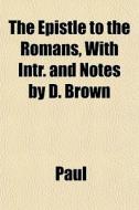 The Epistle To The Romans, With Intr. An di Hastings Paul edito da General Books
