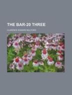 The Bar-20 Three di Clarence Edward Mulford edito da Rarebooksclub.com