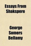 Essays From Shakspere di George Somers Bellamy edito da General Books