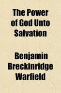 The Power Of God Unto Salvation di Benjamin Breckinridge Warfield edito da General Books