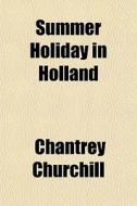 Summer Holiday In Holland di Chantrey Churchill edito da General Books