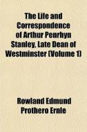 The Life And Correspondence Of Arthur Pe di Rowland Edmund Prothero Ernle edito da General Books