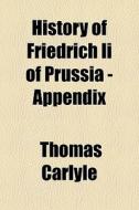 History Of Friedrich Ii Of Prussia - Appendix di Thomas Carlyle edito da General Books Llc