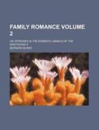 Family Romance Volume 2 ; Or, Episodes di Sir Bernard Burke, Bernard Burke edito da Rarebooksclub.com