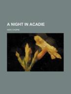 A Night In Acadie di Kate Chopin edito da Rarebooksclub.com