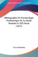 Bibliographie de L'Archeologie Prehistorique de La Suede Pendant Le XIX Siecle (1875) di Oscar Montelius edito da Kessinger Publishing