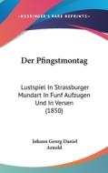 Der Pfingstmontag: Lustspiel in Strassburger Mundart in Funf Aufzugen Und in Versen (1850) di Johann Georg Daniel Arnold edito da Kessinger Publishing