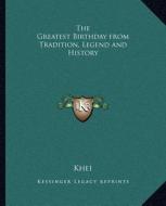 The Greatest Birthday from Tradition, Legend and History di Khei edito da Kessinger Publishing