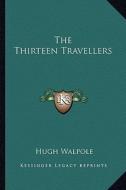 The Thirteen Travellers di Hugh Walpole edito da Kessinger Publishing