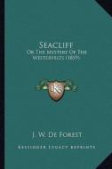Seacliff: Or the Mystery of the Westervelts (1859) or the Mystery of the Westervelts (1859) di J. W. De Forest edito da Kessinger Publishing