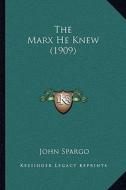 The Marx He Knew (1909) di John Spargo edito da Kessinger Publishing