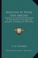 Missions at Home and Abroad: Papers and Addresses Presented at the World's Congress of Missions, October 2-4, 1893 (1895) edito da Kessinger Publishing