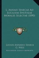 L. Annaei Senecae Ad Lucilium Epistulae Morales Selectae (1890) di Lucius Annaeus Seneca edito da Kessinger Publishing