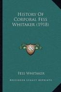 History of Corporal Fess Whitaker (1918) di Fess Whitaker edito da Kessinger Publishing