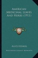 American Medicinal Leaves and Herbs (1911) di Alice Henkel edito da Kessinger Publishing