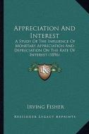Appreciation and Interest: A Study of the Influence of Monetary Appreciation and Depreciation on the Rate of Interest (1896) di Irving Fisher edito da Kessinger Publishing