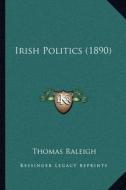 Irish Politics (1890) di Thomas Raleigh edito da Kessinger Publishing
