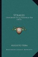 Strauss: L'Ancienne Et La Nouvelle Foi (1873) di Augusto Vera edito da Kessinger Publishing