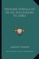 Histoire D'Atilla Et de Ses Successeurs V1 (1856) di Amedee Simon Dominique Thierry edito da Kessinger Publishing