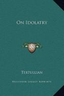 On Idolatry di Tertullian edito da Kessinger Publishing