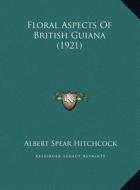 Floral Aspects of British Guiana (1921) di Albert Spear Hitchcock edito da Kessinger Publishing