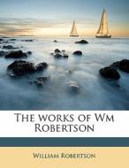 The Works Of Wm Robertson di William Robertson edito da Nabu Press