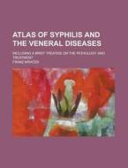 Atlas of Syphilis and the Veneral Diseases; Including a Brief Treatise on the Pathology and Treatment di Franz Mra Ek edito da Rarebooksclub.com