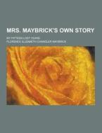 Mrs. Maybrick\'s Own Story; My Fifteen Lost Years di Florence Elizabeth Maybrick edito da Theclassics.us