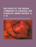 Records of the Indian Command of General Sir Charles James Napier, G. C. B. di Charles James Napier edito da Rarebooksclub.com