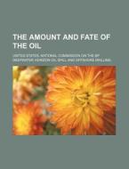 The Amount And Fate Of The Oil di United States National Commission on, United States Dept Agriculture edito da Books Llc, Reference Series