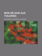 Mon Sejour Aux Tuileries di Stephanie De Tascher De La Pagerie edito da Rarebooksclub.com