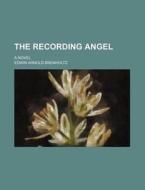 The Recording Angel; A Novel di Edwin Arnold Brenholtz edito da Rarebooksclub.com