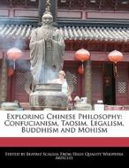 Exploring Chinese Philosophy: Confucianism, Taosim, Legalism, Buddhism and Mohism di Beatriz Scaglia edito da PERSPICACIOUS PR