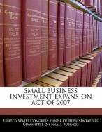 Small Business Investment Expansion Act Of 2007 edito da Bibliogov